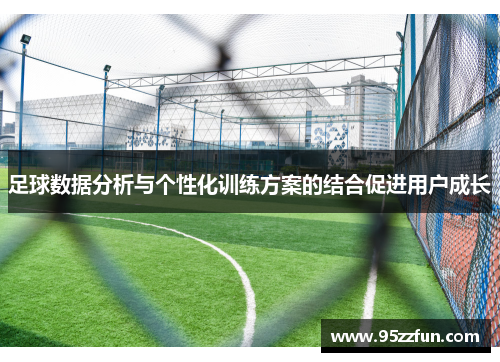 足球数据分析与个性化训练方案的结合促进用户成长